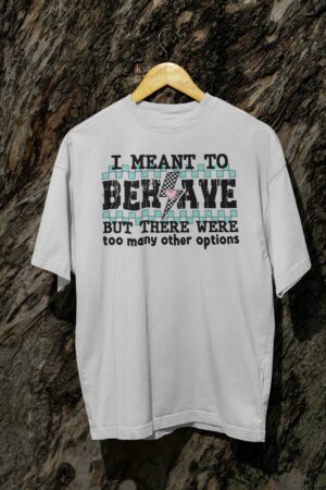 I Meant to Behave - T-Shirt