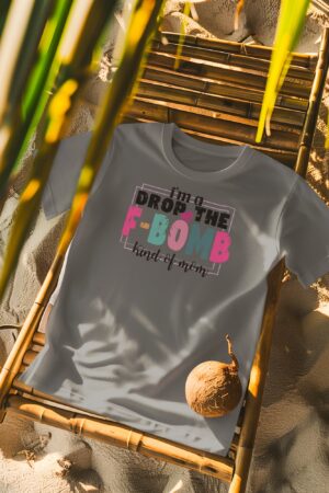 I’m A Drop The F-Bomb Kind Of Mom T-Shirt